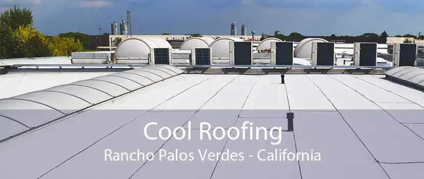 Cool Roofing Rancho Palos Verdes - California